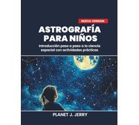 ASTROGRAFÍA PARA NIÑOS: Introducción paso a paso a la ciencia espacial con actividades prácticas