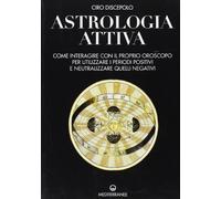 Astrologia attiva. Come interagire con il proprio oroscopo, ottimizzare i periodi positivi e limitare gli effetti di quelli negativi