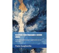 Astrologia come linguaggio e metodo clinico: Fondamenti epistemologici e applicazione con un caso reale