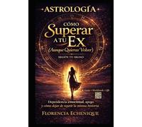 Astrología: Como Superar a Tu Ex (Aunque Quieras Volver) Segun Tu Signo: Dependencia emocional, apego y como dejar de repetir la misma historia