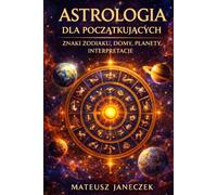 Astrologia dla Początkujących - Znaki Zodiaku, Domy, Planety, Interpretacje