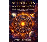 Astrologia dla Początkujących - Znaki Zodiaku, Domy, Planety, Interpretacje