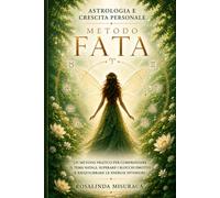 ASTROLOGIA E CRESCITA PERSONALE - METODO F.A.T.A.: Un metodo pratico per comprendere il Tema Natale, superare blocchi emotivi e riequilibrare le energie interiori