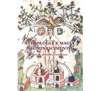 Astrologia e magia nel Rinascimento. Teorie, pratiche, condanne