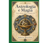 Astrologia e Magia: Pianeti, talismani, elezioni e immagini celesti