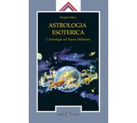 Astrologia esoterica. L'astrologia del nuovo millennio - Baker Douglas