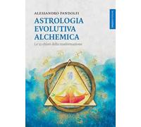 Astrologia evolutiva alchemica. Le 12 chiavi della trasformazione