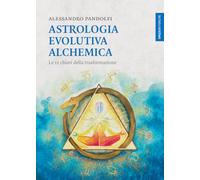 Astrologia evolutiva alchemica. Le 12 chiavi della trasformazione