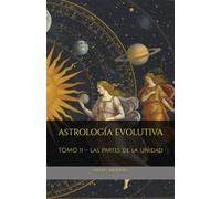 ASTROLOGÍA EVOLUTIVA: TOMO II - Las Partes de la Unidad