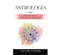 Astrología: Guía de la sabiduría astrológica para principiantes