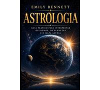 Astrologia Guia prático para interpretar os signos, os planetas e o mapa astral