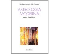 Astrologia moderna. Nuove intuizioni - Arroyo Stephen, Greene Liz