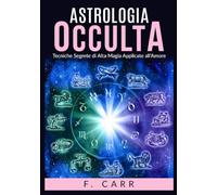 Astrologia occulta: Tecniche Segrete di Alta Magia Applicate all'Amore