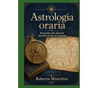 Astrologia oraria: Rispondere alle domande attraverso il cielo del momento