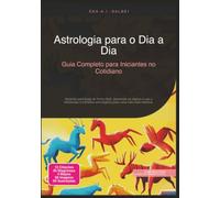 Astrologia para o Dia a Dia: Guia Completo para Iniciantes no Cotidiano