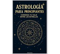 Astrología para Principiantes: Comienza tu Viaje entre las Estrellas