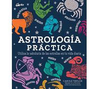 Astrología práctica: Utiliza la sabiduría de las estrellas en tu vida diaria