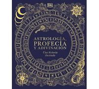 Astrología, profecía y adivinación. Una historia ilustrada