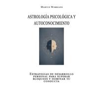 Astrología psicológica y autoconocimiento: Estrategias de desarrollo personal para superar bloqueos y dominar tu conducta