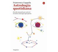 Astrologia quotidiana. Piccolo manuale per scrivere il nostro oroscopo ogni giorno