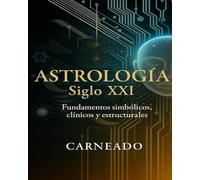 ASTROLOGÍA Siglo XXI Fundamentos simbólicos, clínicos y estructurales