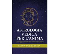 Astrologia vedica per l'anima. Un viaggio interiore per conoscere se stessi