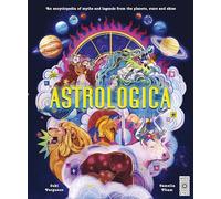 Astrologica: An Encyclopedia of Myths and Legends From the Planets, Stars and Skies