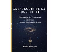 Astrologie de la conscience: Comprendre ses dynamiques intérieures, ses émotions et ses schémas à travers les symboles du ciel