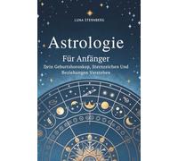 Astrologie Für Anfänger: Dein Geburtshoroskop, Sternzeichen Und Beziehungen Verstehen