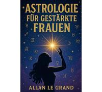 ASTROLOGIE FÜR GESTÄRKTE FRAUEN: Wie Sie Ihr Sternzeichen nutzen können, um Ihre persönlichen und beruflichen Ziele zu manifestieren - mit einem ... Ansatz zur Manifestation, OHNE sich auf: 9