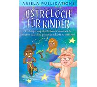 Astrologie für Kinder: Ein Lustiger Weg, Sternzeichen zu Lernen und zu Meistern Sowie Deine Potenzielle Zukunft zu Entdecken!