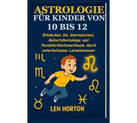 ASTROLOGIE FÜR KINDER VON 10 BIS 12: Entdecken Sie Sternzeichen, Geburtshoroskope und Persönlichkeitsmerkmale durch unterhaltsame Lernabenteuer