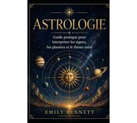 Astrologie Guide pratique pour interpréter les signes, les planètes et le thème natal