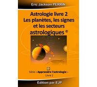 Astrologie: Livre 2 : Les planètes, les signes et les secteurs astrologiqu...