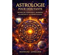 Astrologie pour débutants - Signes du zodiaque, maisons, planètes et interprétations