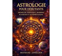 Astrologie pour débutants - Signes du zodiaque, maisons, planètes et interprétations