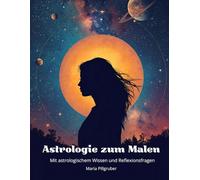 Astrologie zum Malen: mit astrologischem Wissen u. Reflexionsfragen