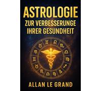ASTROLOGIE ZUR VERBESSERUNG IHRER GESUNDHEIT: Wie Sie Ihr Geburtshoroskop nutzen können, um Ihre Gesundheits- und Wellness-Gewohnheiten mit einem ... astrologischen Ansatz zu optimieren,: 6