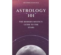 Astrology 101: The Modern Mystic’s Guide to the Stars