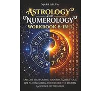 Astrology and Numerology Workbook 6-in-1: Explore Your Cosmic Identity, Master Your Life Path Numbers, and Decode the Hidden Language of the Stars