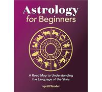 Astrology for Beginners: A Road Map to Understanding the Language of the Stars