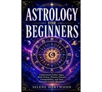 Astrology for Beginners: Understand Zodiac Signs, Birth Charts, Planets, Houses, Compatibility, and Your Personal Cosmic Blueprint