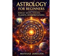 Astrology for Beginners - Zodiac Signs, Houses, Planets, Interpretations