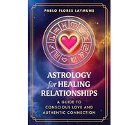 Astrology for Healing Relationships: A Guide to Conscious Love and Authentic Connection