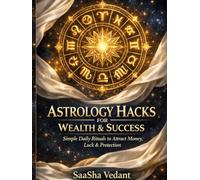 Astrology Hacks for Wealth & Success: Simple Daily Rituals to Attract Money, Luck & Protection