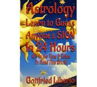 Astrology Learn to Guess Anyone's Sign In 24 Hours: (Or in the Time It Takes to Read This Book)