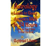 Astrology Learn to Guess Anyone's Sign In 24 Hours: (Or in the Time It Takes to Read This Book)