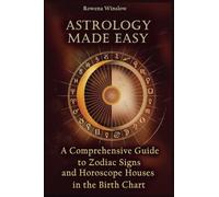 Astrology Made Easy: A Comprehensive Guide to Zodiac Signs and Horoscope Houses in the Birth Chart: 1