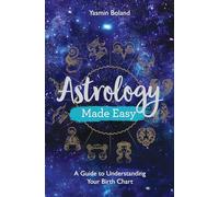 Astrology Made Easy: A Guide to Understanding Your Birth Chart by Boland, Yasmin
