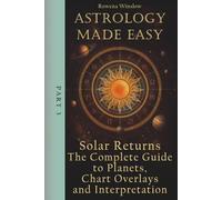 Astrology Made Easy: Solar Returns - The Complete Guide to Planets, Chart Overlays and Interpretation
